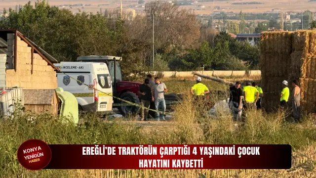 Ereğli’de traktörün çarptığı 4 yaşındaki çocuk hayatını kaybetti