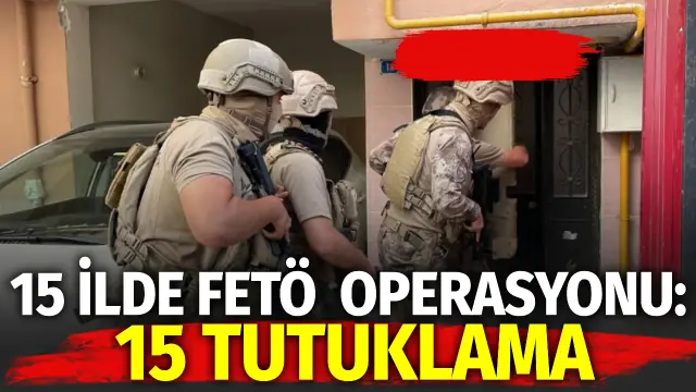 15 ilde FETÖ operasyonu: 15 tutuklama
