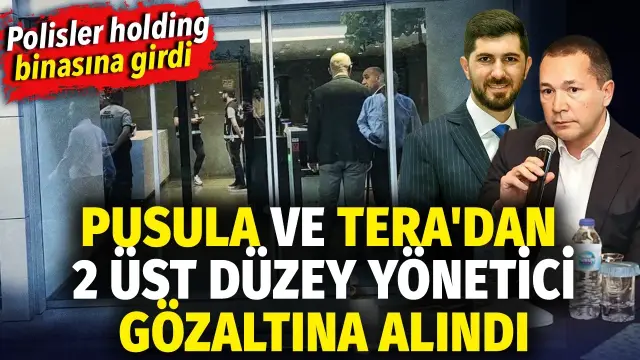 Pusula ve Tera&#039;dan 2 üst düzey yönetici gözaltına alındı
